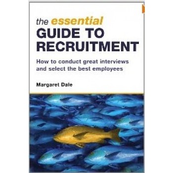 The Essential Guide To RecruitmentThe Essential Guide to Recruitment: How to Conduct Great Interviews and Select the Best Employees by Margaret Dale